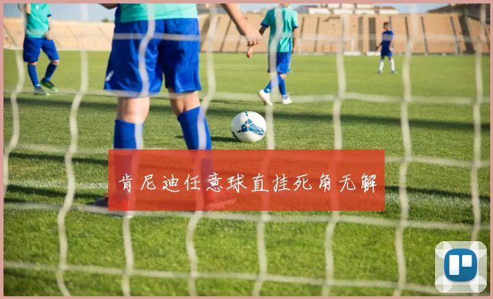 肯尼迪任意球直挂死角无解