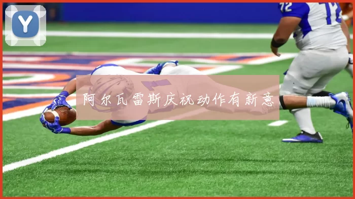 阿尔瓦雷斯庆祝动作有新意