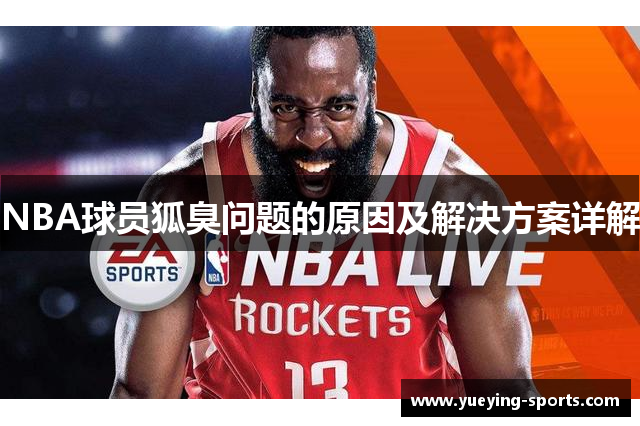 NBA球员狐臭问题的原因及解决方案详解