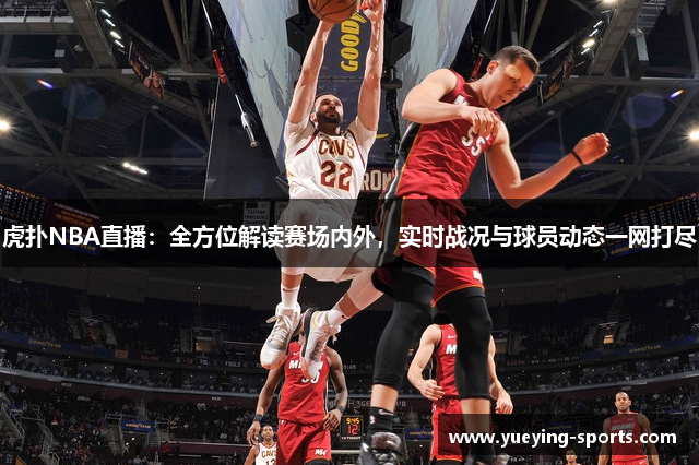 虎扑NBA直播：全方位解读赛场内外，实时战况与球员动态一网打尽