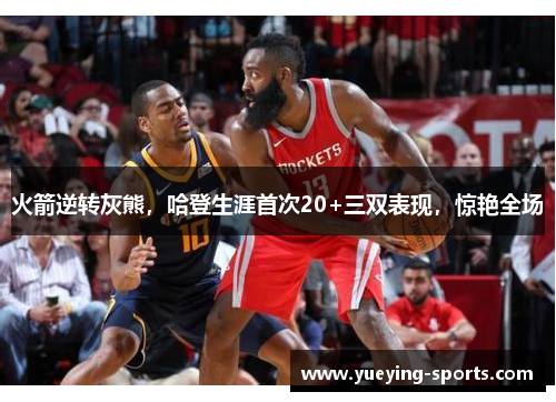火箭逆转灰熊，哈登生涯首次20+三双表现，惊艳全场