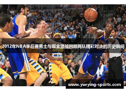 2012年NBA季后赛勇士与掘金激战回顾两队精彩对决的历史瞬间